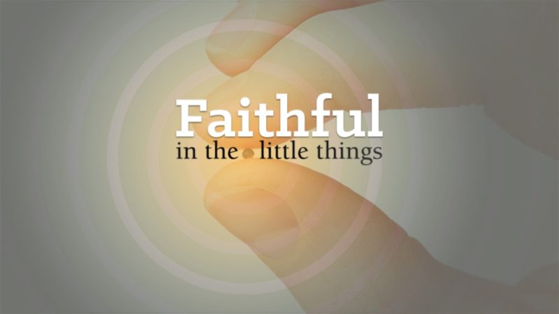 Be Faithful In Little Things