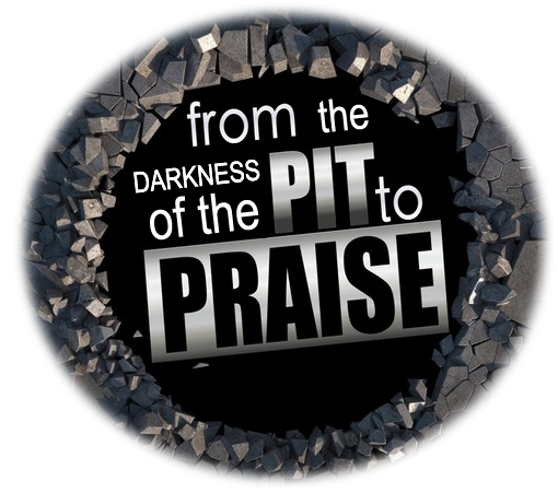 From the Darkness of the Pit... To the Praise of our God.