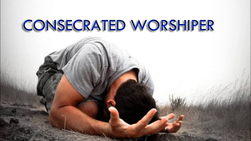 How To Be A Consecrated Worshiper