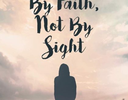 Walk By Faith, Not By Sight