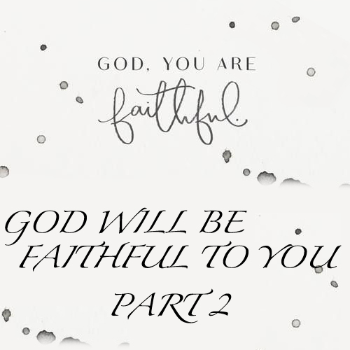 God Will Be Faithful To You - Part 2